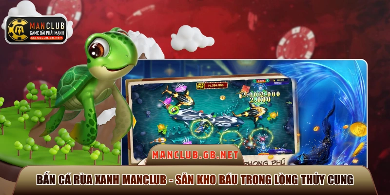 Bắn cá rùa xanh Manclub