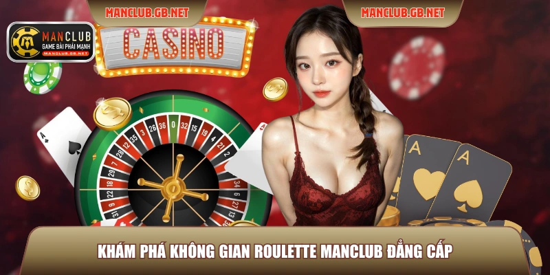 Khám phá không gian Roulette ManClub đẳng cấp
