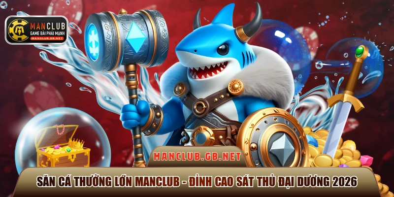 săn cá thưởng lớn Manclub