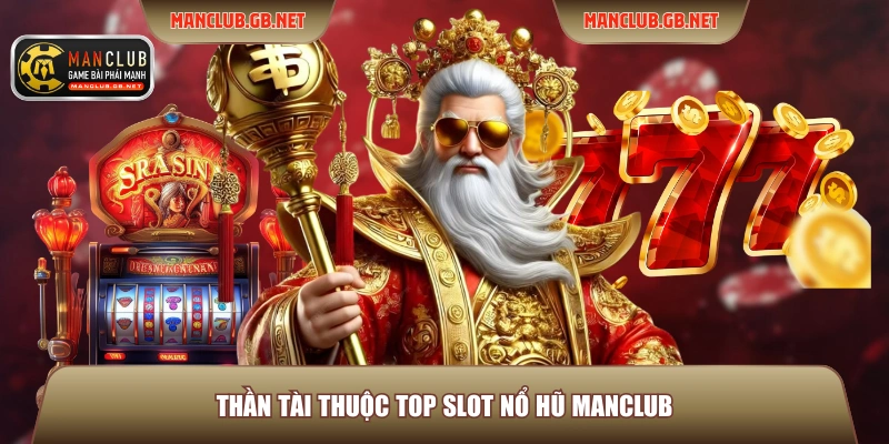 Thần tài thuộc top slot nổ hũ ManClub