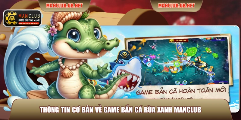 Thông tin cơ bản về game bắn cá rùa xanh Manclub