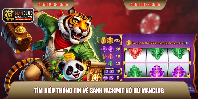 Tìm hiểu thông tin về sảnh Jackpot nổ hũ Manclub