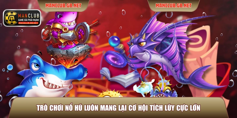 Trò chơi nổ hũ luôn mang lại cơ hội tích lũy cực lớn